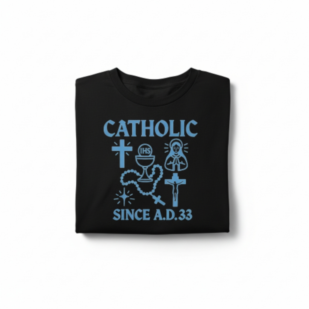 Catholic Since A.D. 33 Shirt, Sweatshirt, or Hoodie