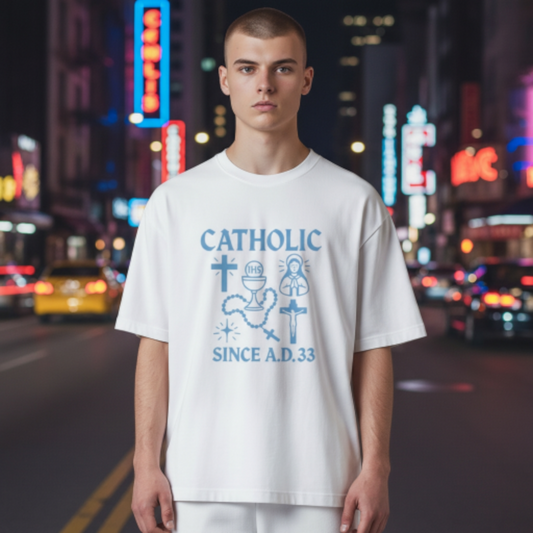 Catholic Since A.D. 33 Shirt, Sweatshirt, or Hoodie