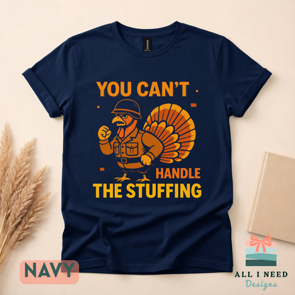 You Can't Handle the Stuffing Thanksgiving Shirt, funny turkey graphic hoodie or sweatshirt