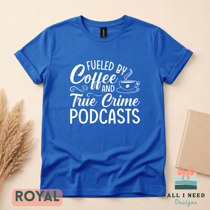 Fueled by Coffee and True Crime Podcasts Unisex Tee, Podcast Lover Shirt